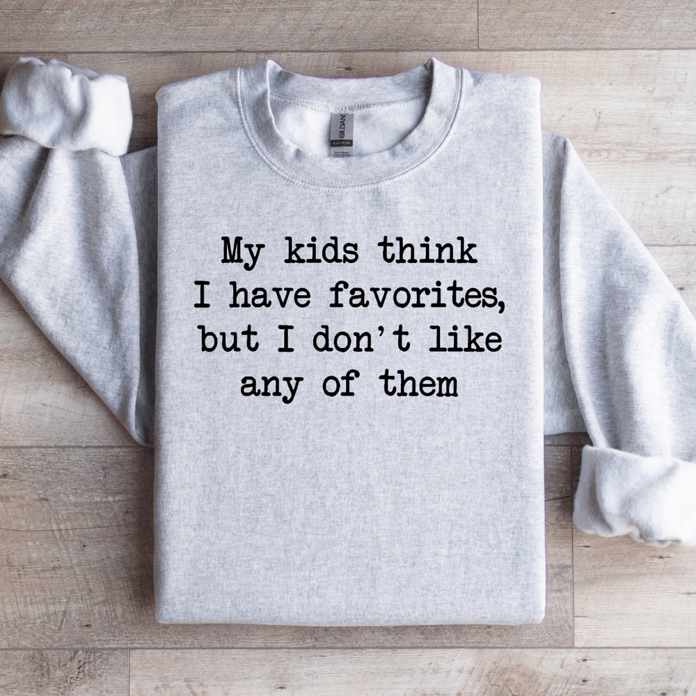 My Kids Think I Have Favorites Sweatshirt 4