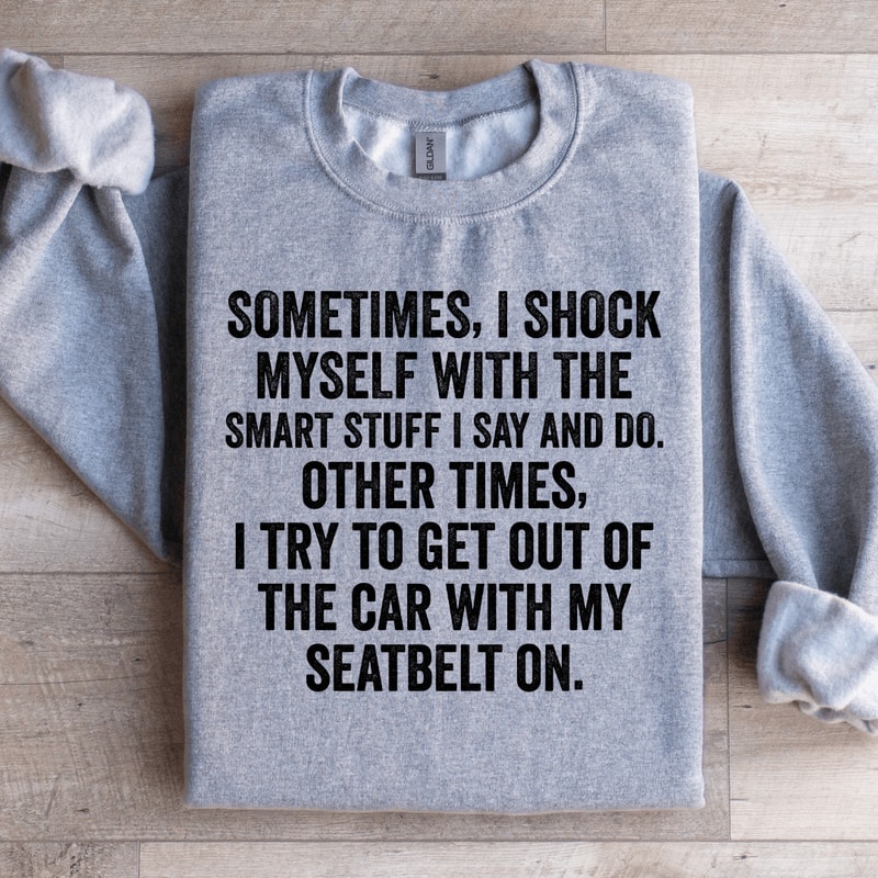 Sometime I Shock Myself With The Smart Stuff Sweatshirt 1