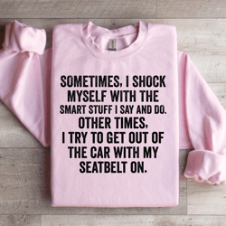 sometime i shock myself with the smart stuff sweatshirt