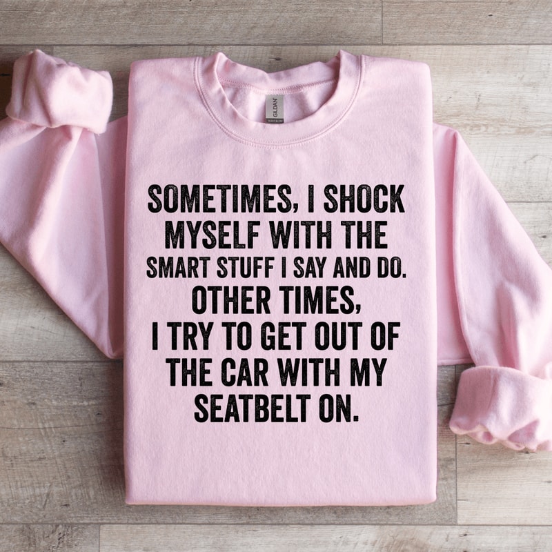 Sometime I Shock Myself With The Smart Stuff Sweatshirt 0