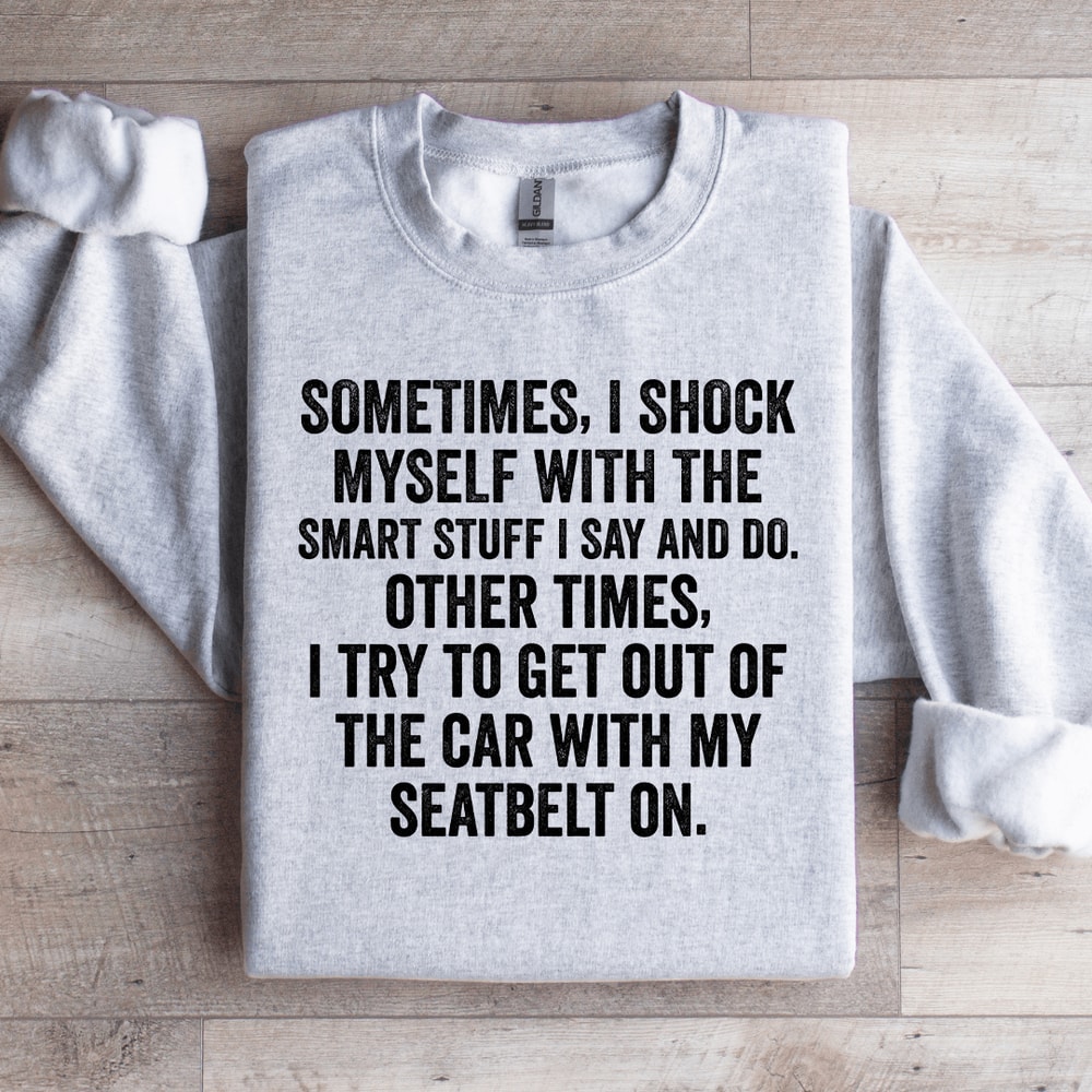 Sometime I Shock Myself With The Smart Stuff Sweatshirt 3