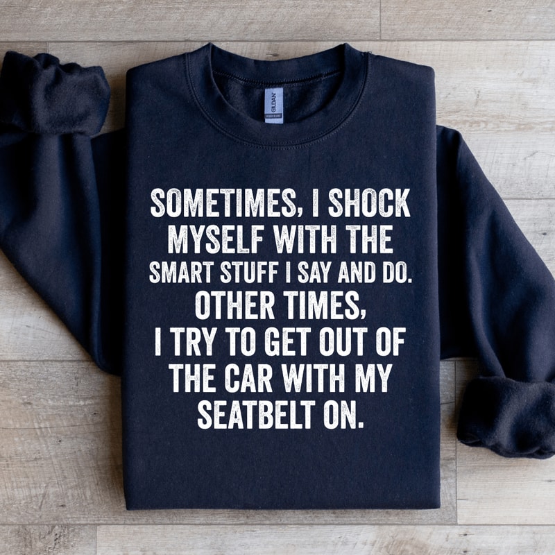 Sometime I Shock Myself With The Smart Stuff Sweatshirt 4