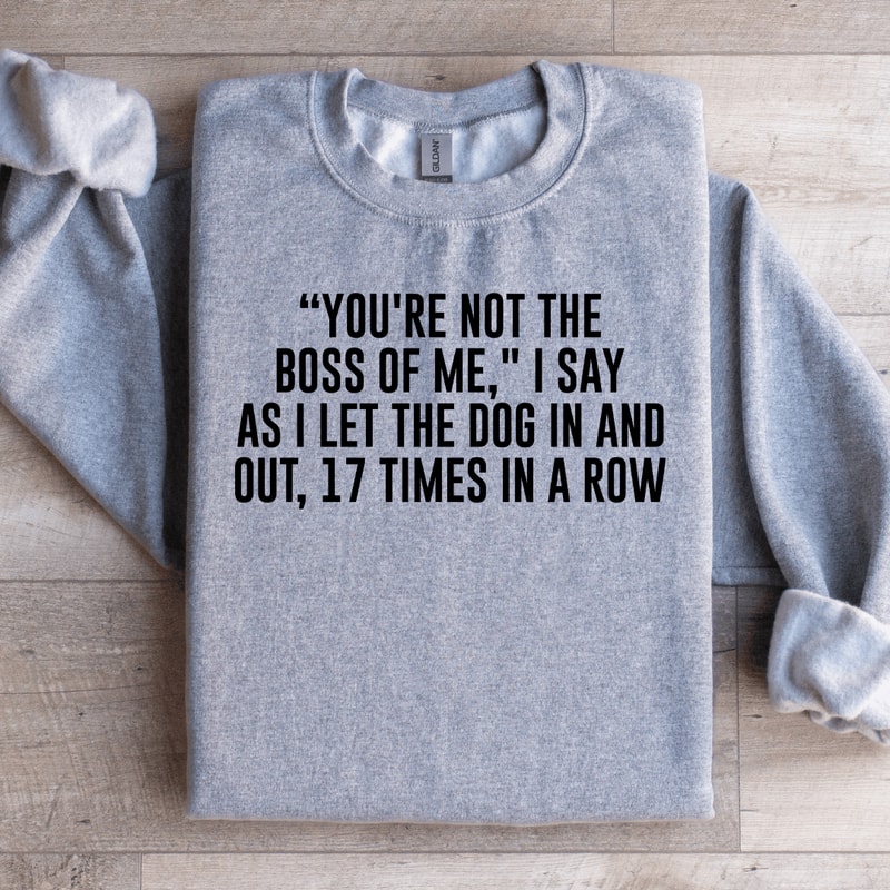 Youre Not The Boss Of Me Sweatshirt 1