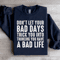 Dont Let Your Bad Days Trick You Into Thinking Sweatshirt 0