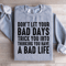 Dont Let Your Bad Days Trick You Into Thinking Sweatshirt 1