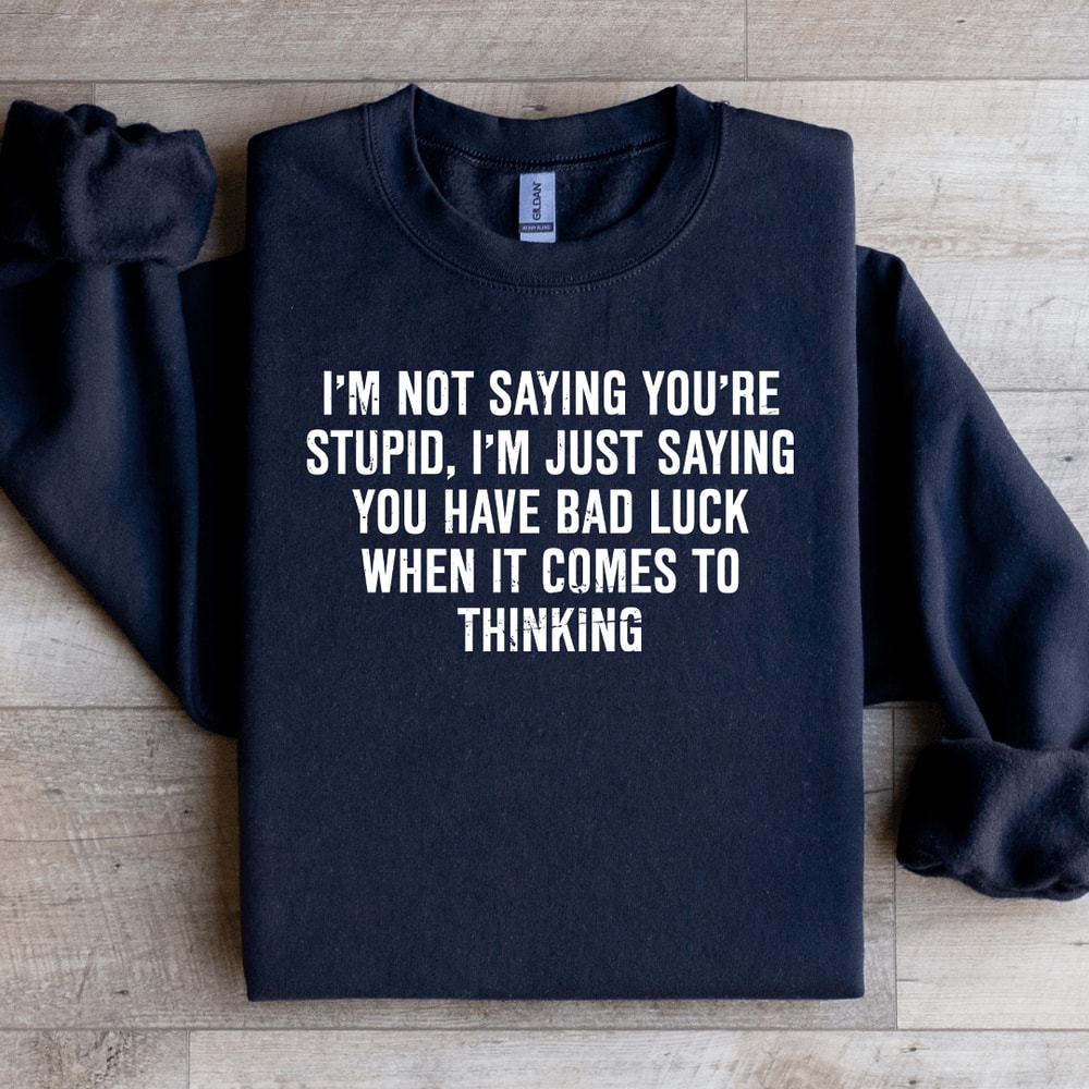 Im Not Saying Youre Stupid Sweatshirt 1