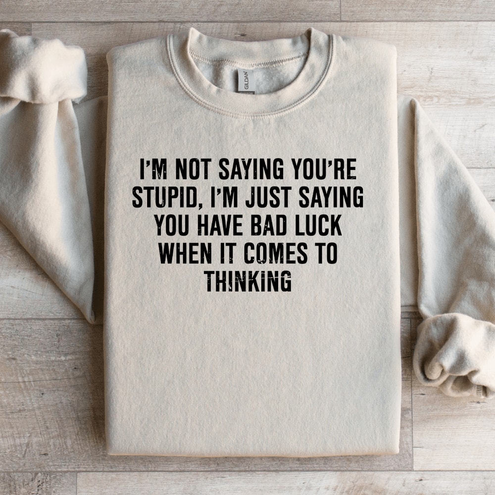 Im Not Saying Youre Stupid Sweatshirt 3