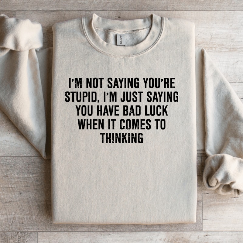 Im Not Saying Youre Stupid Sweatshirt 3