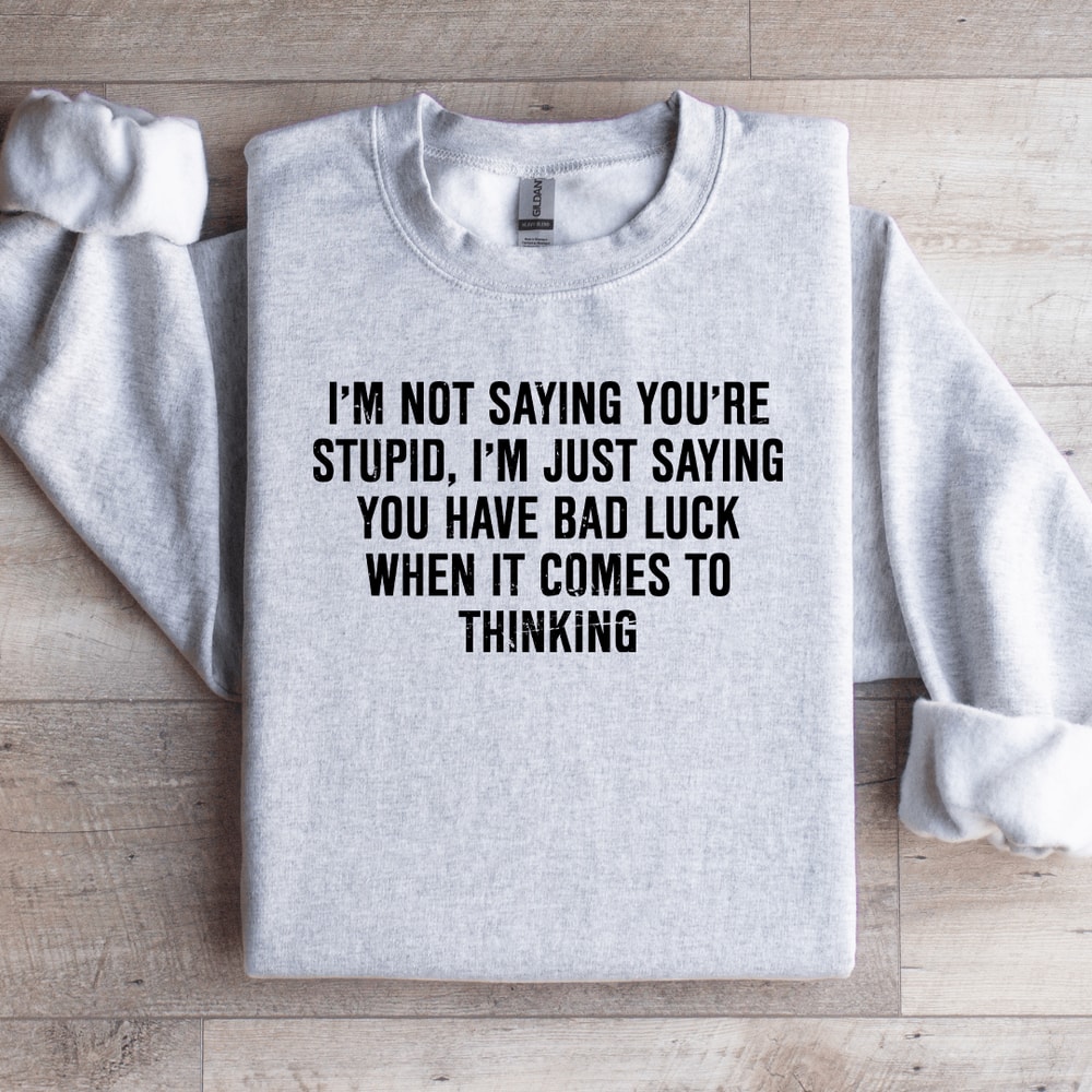 Im Not Saying Youre Stupid Sweatshirt 4