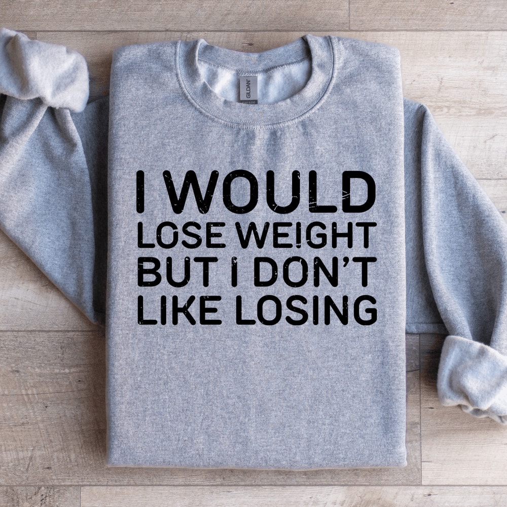 I Would Lose Weight But I Dont Like Losing Sweatshirt 2