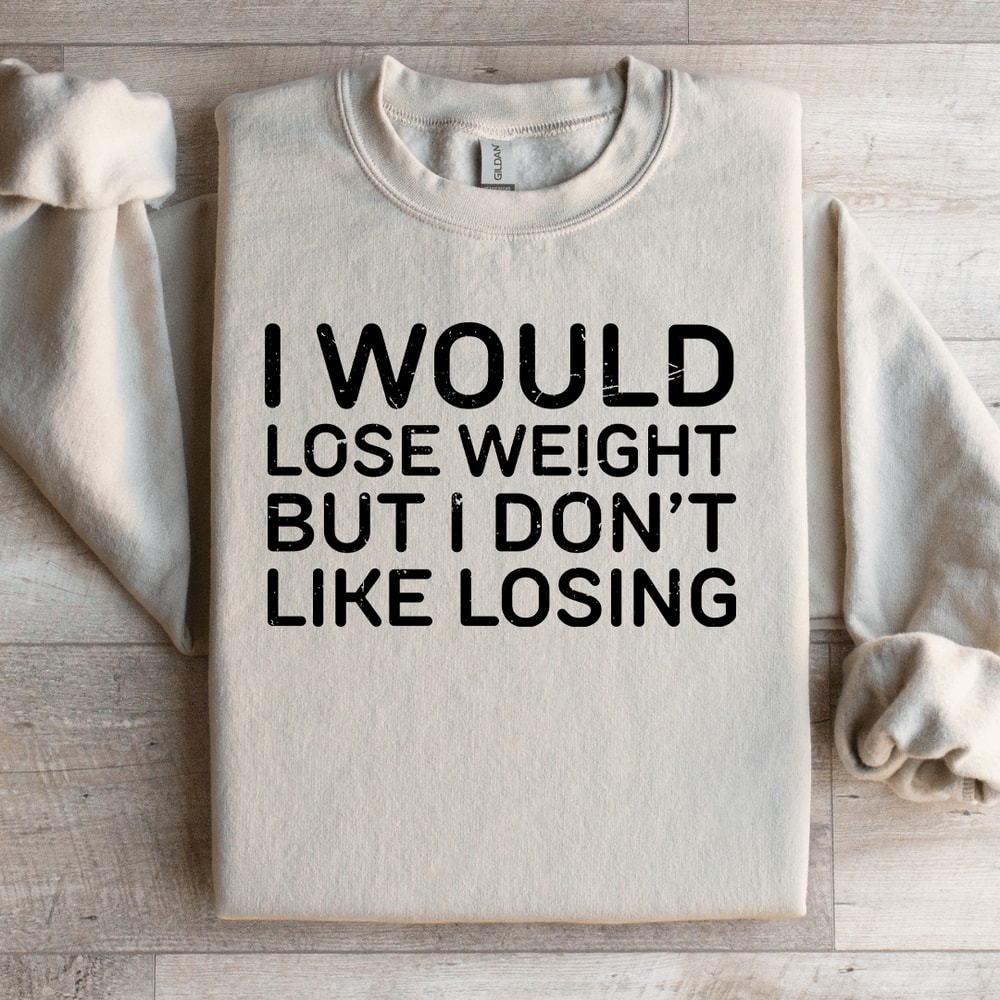 I Would Lose Weight But I Dont Like Losing Sweatshirt 3