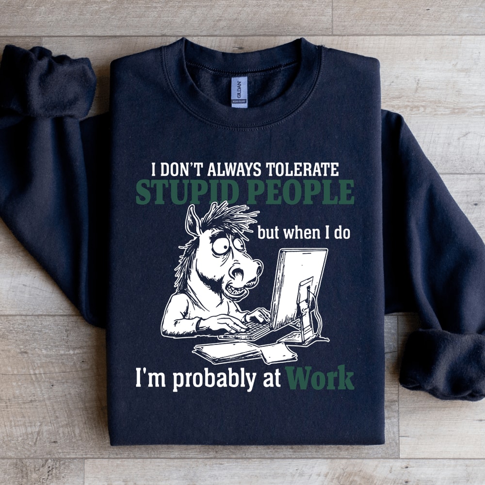 I Dont Always Tolerate Stupid People Sweatshirt 0