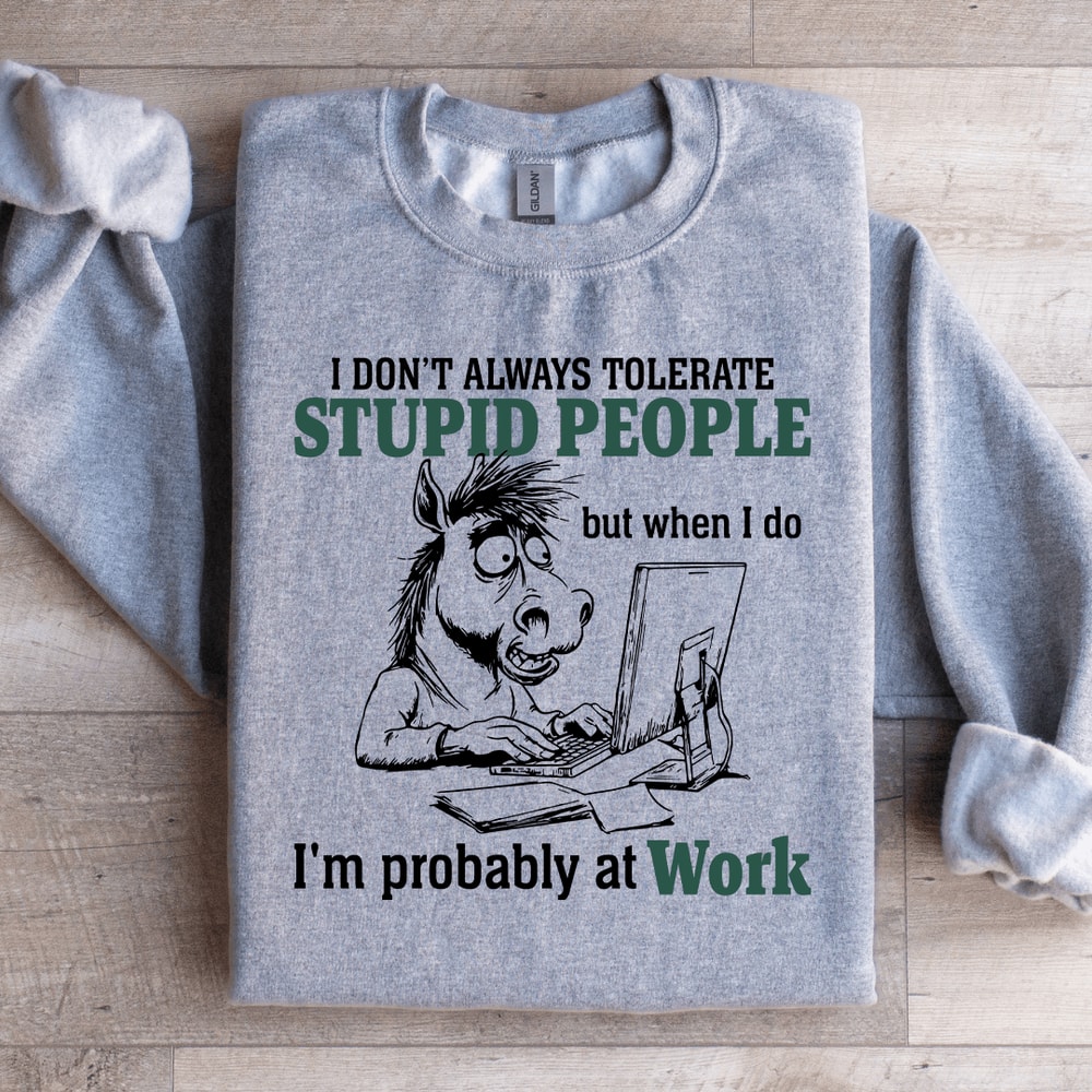 I Dont Always Tolerate Stupid People Sweatshirt 1