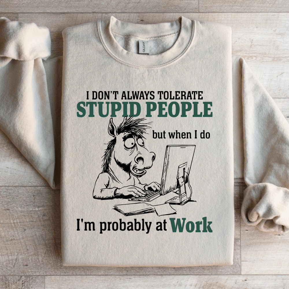 I Dont Always Tolerate Stupid People Sweatshirt 3