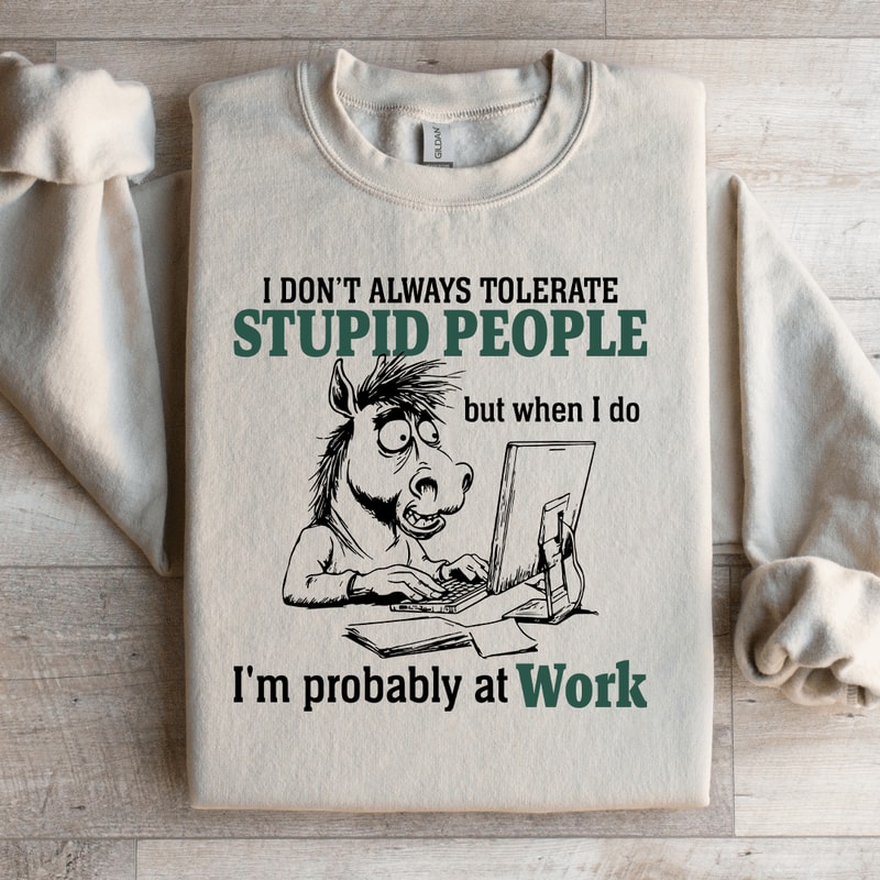 I Dont Always Tolerate Stupid People Sweatshirt 3