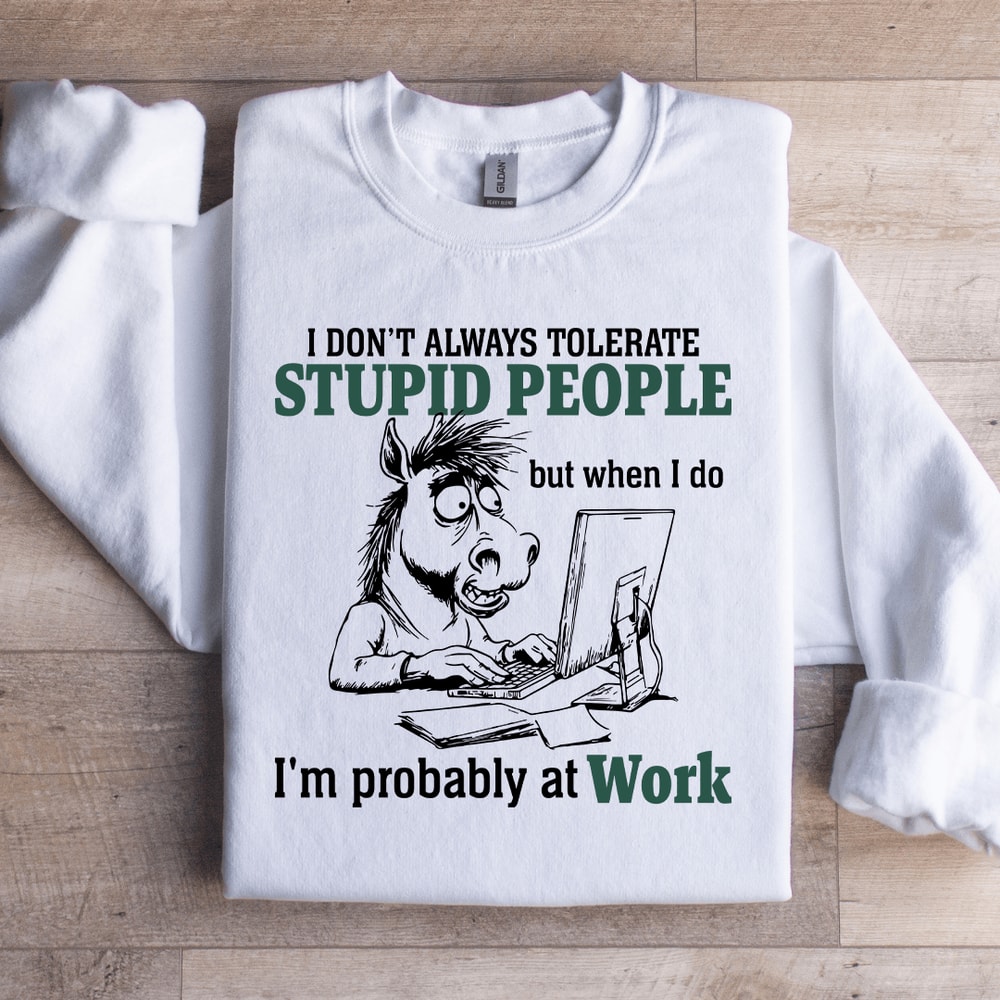 I Dont Always Tolerate Stupid People Sweatshirt 4