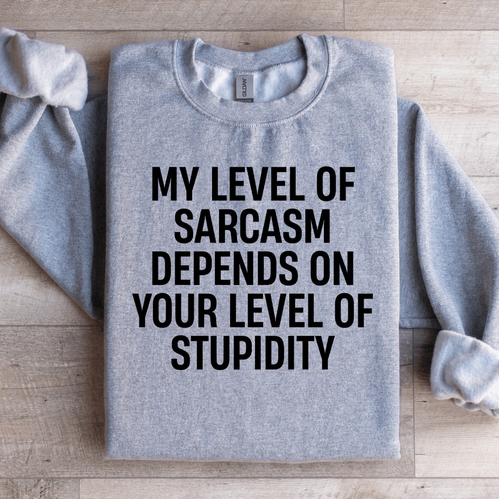 My Level Of Sarcasm Depends On Your Level Sweatshirt 2