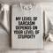 My Level Of Sarcasm Depends On Your Level Sweatshirt 4