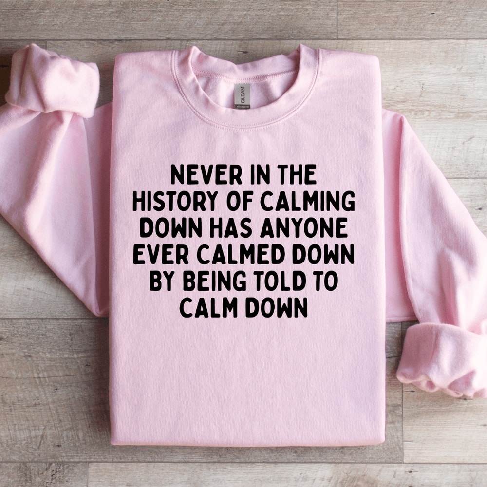 Never In The History Of Calming Down Sweatshirt 2