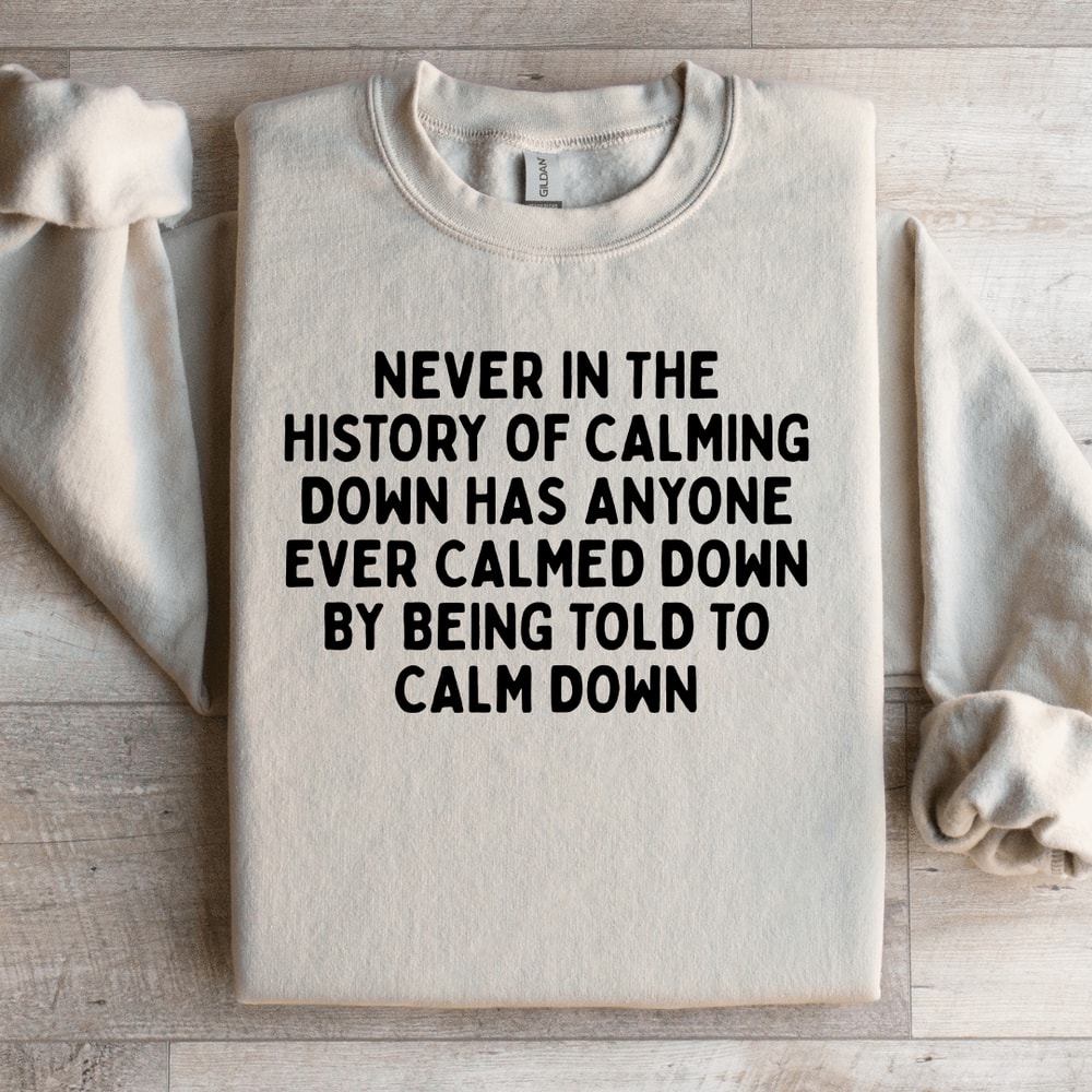 Never In The History Of Calming Down Sweatshirt 3