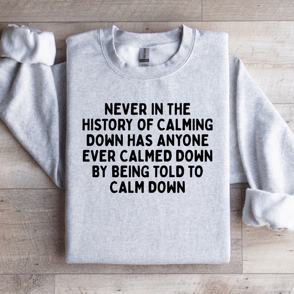 Never In The History Of Calming Down Sweatshirt 4
