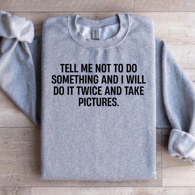 Tell Me Not To Do Something Sweatshirt 1