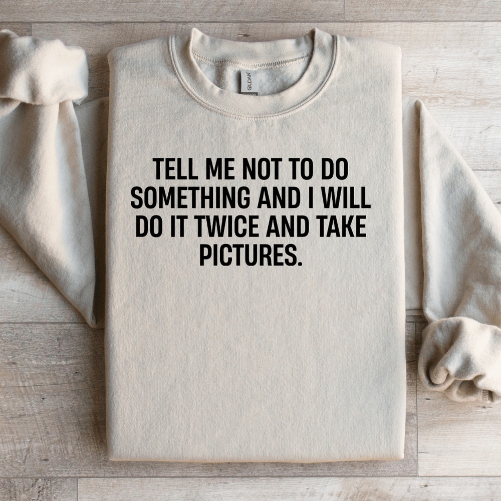 Tell Me Not To Do Something Sweatshirt 0