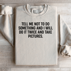 tell me not to do something sweatshirt