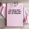 You Know What That Sounds Like Not My Problem Sweatshirt 2