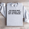 You Know What That Sounds Like Not My Problem Sweatshirt 4