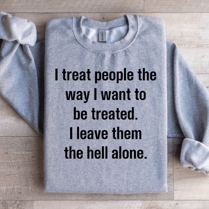 I Treat People The Way I Want To Be Treated Sweatshirt 2