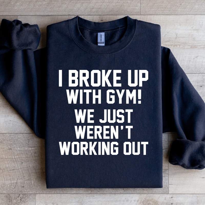 I Broke Up With Gym Sweatshirt 1