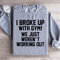 I Broke Up With Gym Sweatshirt 2