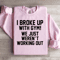 I Broke Up With Gym Sweatshirt 0