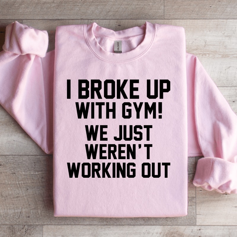 I Broke Up With Gym Sweatshirt 0