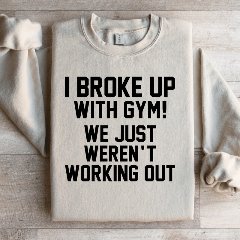 I Broke Up With Gym Sweatshirt 3
