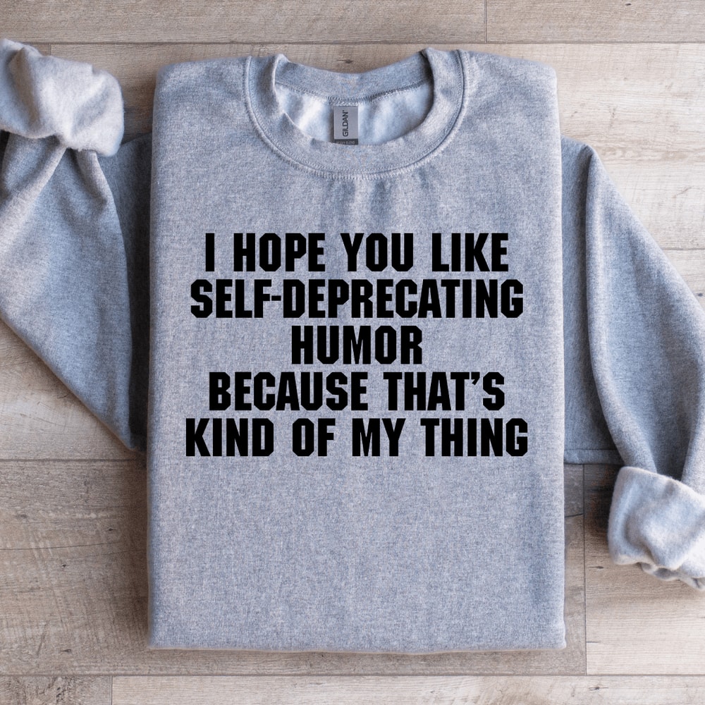 I Hope You Like Self Deprecating Humor Sweatshirt 2