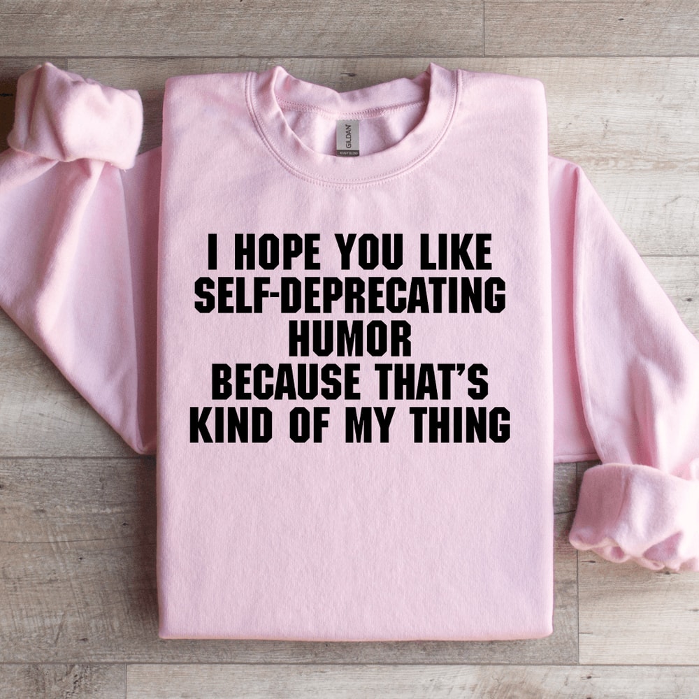 I Hope You Like Self Deprecating Humor Sweatshirt 3