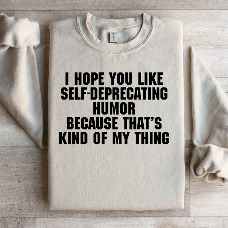 I Hope You Like Self Deprecating Humor Sweatshirt 4