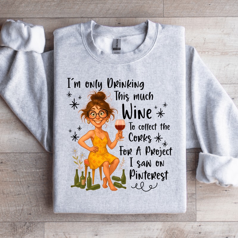 Im Only Drinking This Much Wine Sweatshirt 4
