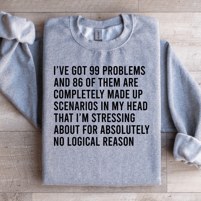 Ive Got 99 Problems Sweatshirt 2