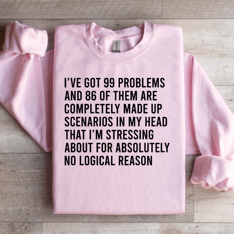 Ive Got 99 Problems Sweatshirt 0