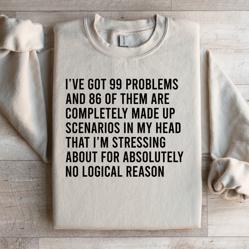 Ive Got 99 Problems Sweatshirt 3