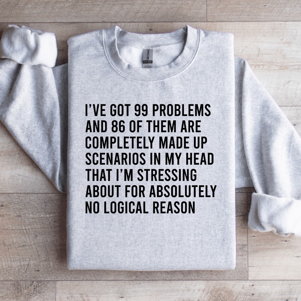 Ive Got 99 Problems Sweatshirt 4
