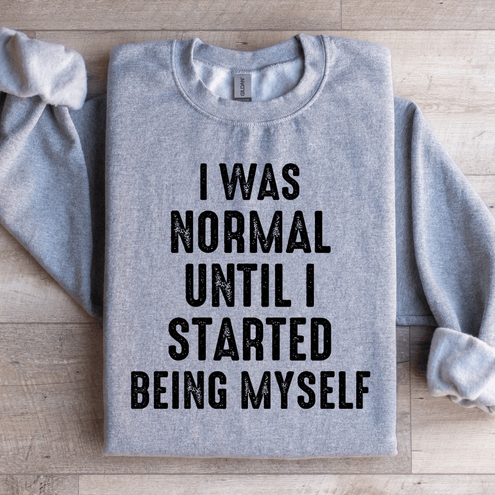 I Was Normal Until I Started Being Myself Sweatshirt 2