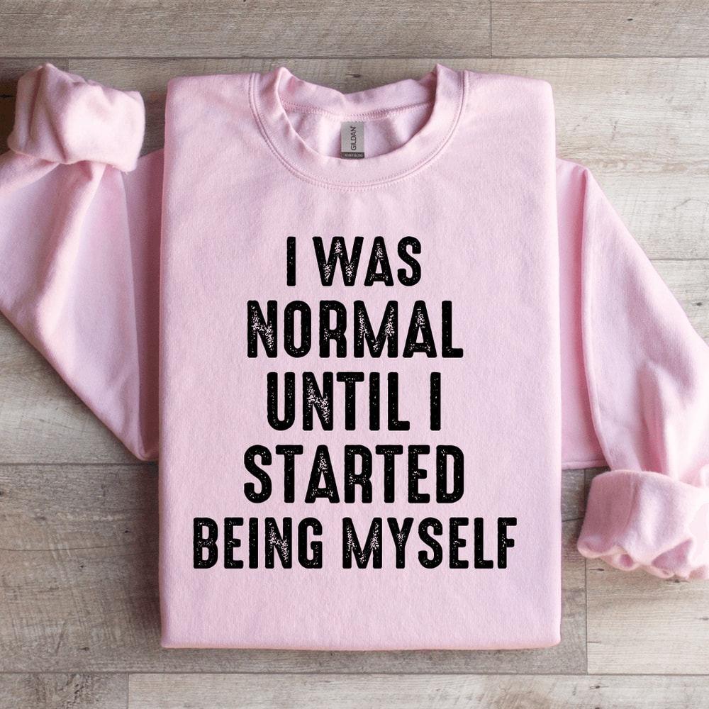 I Was Normal Until I Started Being Myself Sweatshirt 3