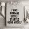 I Was Normal Until I Started Being Myself Sweatshirt 4