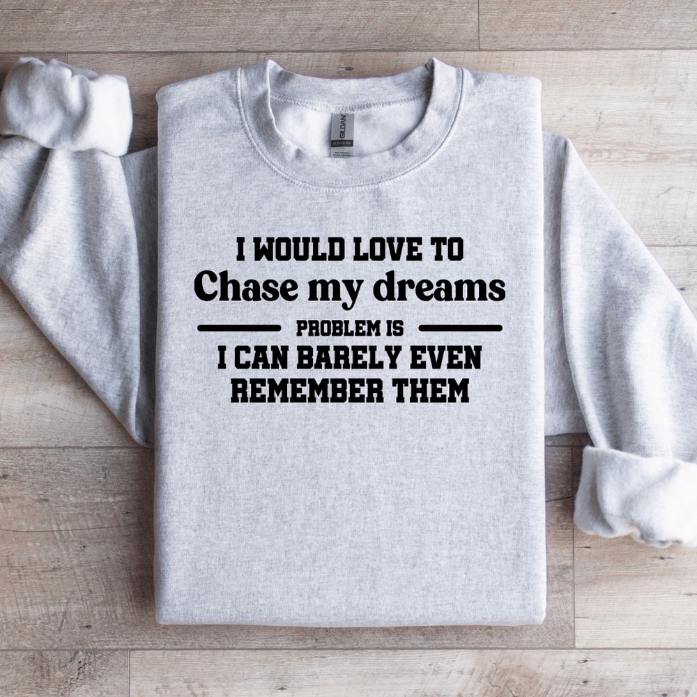 I Would Love To Chase My Dreams Problem Sweatshirt 4