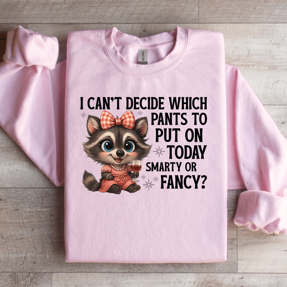 I Cant Decide Which Pants To Put On Today Smart Or Fancy Sweatshirt 2
