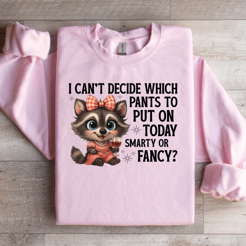 I Cant Decide Which Pants To Put On Today Smart Or Fancy Sweatshirt 2